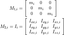 M_{1,i} &= \left[\begin{array}{ccc} m_{i} & 0 & 0\\
0 & m_{i} & 0\\
0 & 0 & m_{i}\end{array}\right] \\
M_{2,i}=I_{i} &= \left[\begin{array}{ccc}
I_{xx,i} & I_{xy,i} & I_{xz,i}\\
I_{xy,i} & I_{yy,i} & I_{yz,i}\\
I_{xz,i} & I_{yz,i} & I_{zz,i}\end{array}\right]
