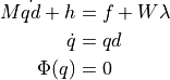 M\dot{qd}+h &= f + W\lambda \\
\dot{q} &= qd \\
\Phi(q) &= 0