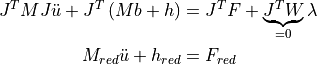 J^{T}MJ\ddot{u}+J^{T}\left(Mb+h\right) &=
J^{T}F+\underbrace{J^{T}W}_{=0}\lambda\\
M_{red}\ddot{u}+h_{red} &= F_{red}